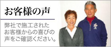 お客様の声 弊社で施工されたお客様からの喜びの声をご確認ください。