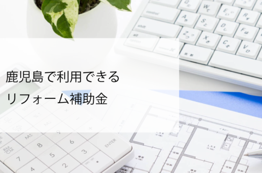 鹿児島で使用可能なリフォーム補助金
