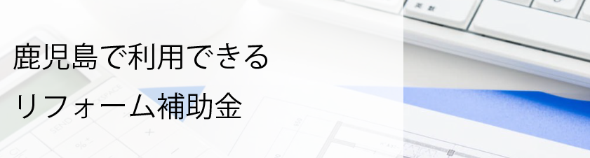 鹿児島で使用可能なリフォーム補助金